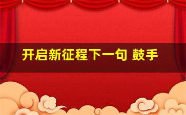 开启新征程下一句 鼓手